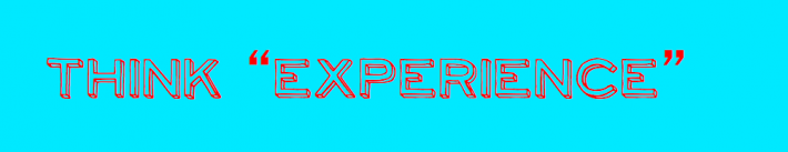 Think "experience"