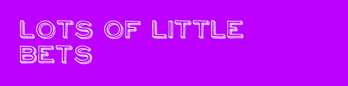 Lots of little bets